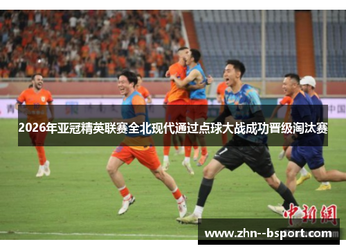 2026年亚冠精英联赛全北现代通过点球大战成功晋级淘汰赛